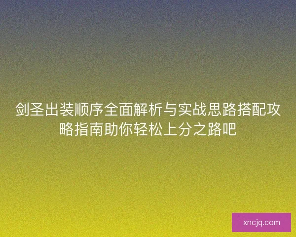 剑圣出装顺序全面解析与实战思路搭配攻略指南助你轻松上分之路吧
